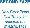 SECOND FAZE

New Floor Plans
Call Today for 
appointment
314.575.1707
